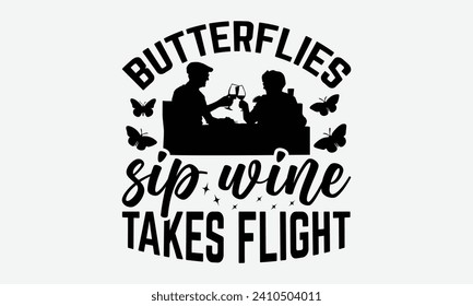 Butterflies sip wine takes flight -Wine And Butterfly T-Shirt Designs, You Will Never Win If You Never Start Motivation Quote Handwritten Vector Typography Vintage Retro Style, For Poster, Hoodie.