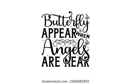  Butterfly Appear When Angels Are Near -   Lettering design for greeting banners, Mouse Pads, Prints, Cards and Posters, Mugs, Notebooks, Floor Pillows and T-shirt prints design.
