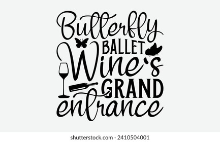 Butterfly ballet wine's grand entrance -Wine And Butterfly T-Shirt Designs, Conceptual Handwritten Phrase Calligraphic, Vector Illustration With Hand-Drawn Lettering, For Poster, Hoodie, Wall, Banner.