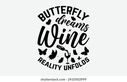 Butterfly dreams wine reality unfolds -Wine And Butterfly T-Shirt Designs, Inspirational Calligraphy Decorations, Hand Drawn Lettering Phrase, Calligraphy Vector Illustration, For Poster, Wall.