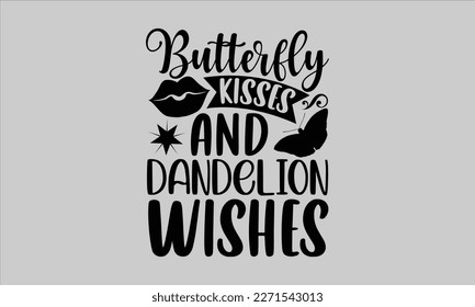
Butterfly kisses and dandelion wishes- Butterfly t-shirt and svg design, Hand drew Illustration phrase, Inspirational Lettering Quotes for Poster, Calligraphy graphic and white background, eps 10 svg