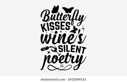 Butterfly kisses wine's silent poetry -Wine And Butterfly T-Shirt Designs, Conceptual Handwritten Phrase Calligraphic, Vector Illustration With Hand-Drawn Lettering, For Poster, Hoodie, Mug , Banner.