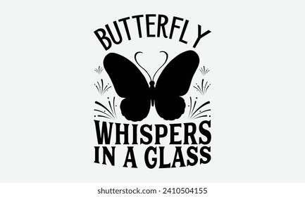 Butterfly whispers in a glass -Wine And Butterfly T-Shirt Designs, Calligraphy Motivational Good Quotes, Everything Starts With A Dream, Know Your Worth, For Poster, Hoodie, Wall, Banner, Flyer.