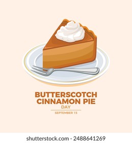 Butterscotch Cinnamon Pie Day poster vector illustration. Piece of cake with whipped cream on a plate icon vector. Template for background, banner, card. September 15. Important day