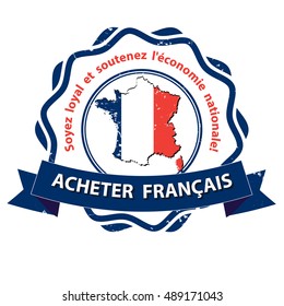 Buy French products! Be loyal and sustain the national economy! - French text : Acheter Francais. Soyez loyal et soutenez l'economie nationale. - grunge label. Print colors used 