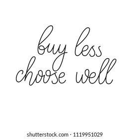 Buy less, choose well. Hand drawn vector quote about reducing the consumption. Economy phrase. Do not buy too much.