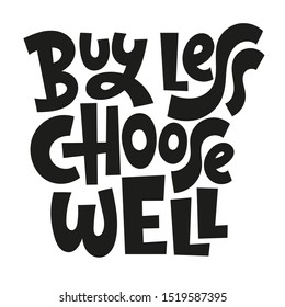 Buy less, choose well. Unique vector hand-written phrase about reasonable consumption, buying unnecessary things, decluttering, minimalistic lifestyle. Modern typography.