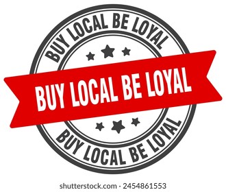 buy local be loyal stamp. buy local be loyal round sign. label on transparent background