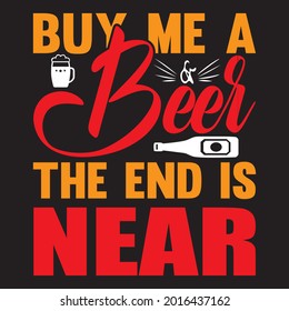 buy me a beer the end is near t shirt design, vector file.