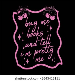 Buy Me Books And Tell Me I'm Pretty  Funny Library Card Book Quote T-Shirt Design