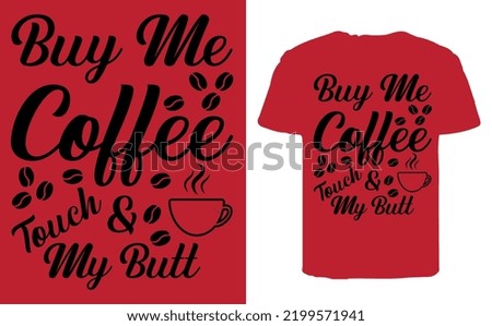 BUY ME COFFEE AND TOUCH MY BUTT COFFEE T-SHIRT