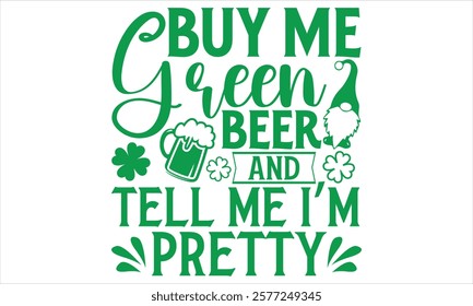 Buy Me Green Beer And Tell Me I’m Pretty - St. Patrick’s Day Calligraphy T-Shirt Design, Handmade Vector Art on Black Background, Perfect for Cricut and Silhouette Users, Includes EPS 10 for Flexible 