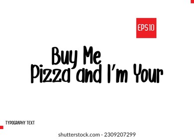 Buy Me Pizza and I’m your Typography Text Inspirational Quote About Pizza 