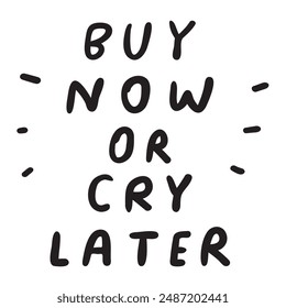 Buy now or cry later. Handwriting phrase. Marketing quote. Graphic design on white background.