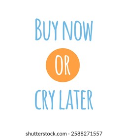 Buy now or cry later.funny shopping quote is  perfect for social media, marketing, and design projects. funny shopping quote is  perfect for social media, marketing, and design projects