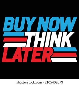 BUY NOW THINK LATER T-SHIRT 