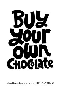 Buy your own chocolate - funny, comical, black humor quote about Valentines day. Unique vector anti Valentine lettering for social media, poster, card, banner, textile, gift, mug design element.