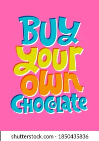 Buy your own chocolate - funny, comical, black humor quote about Valentines day. Unique vector anti Valentine lettering for social media, poster, card, banner, textile, gift, mug design element.