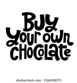 Buy your own chocolates - funny, comical, black humor quote about Valentine s day. Unique vector anti valentine lettering for social media, poster, greeting card, banner, textile, gift, T-shirt, mug.