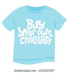 Buy your own chocolates - tee shirt with hand drawn vector lettering. Anti Valentine Day holiday slogan stylized typography. Funny, black humor quote for a party, social media, gift, Singles Day.