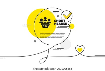 Buyers with shopping cart icon. Continuous line check mark chat bubble. Customers group sign. Supermarket clients symbol. Buyers icon in chat comment. Talk with heart banner. Vector