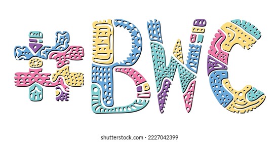 BWC Hashtag. Multicolored bright isolate curves doodle letters with ornament. Popular Hashtag #BWC for social network, web resources, mobile apps.