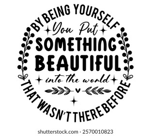 By Being  Yourself You Put Something  Beautiful Into svg,Motivational svg,Inspirational Quotes, Self Love Svg,Inspirational Svg,Cut File