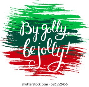 By golly, be jolly lettering inscription on the colorful hand paint backdrop. Christmas phrase. EPS 10 vector background Xmas colors. Isolated.