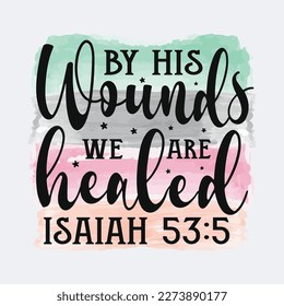 By His Wounds We Are Healed Christian quote sublimation design for tshirt and merchandise