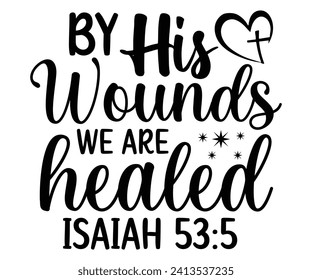 by his wounds weare healed isaiah 53:5 Svg,Christian,Love Like Jesus, XOXO, True Story,Religious Easter,Mirrored,Faith Svg,God, Blessed  svg