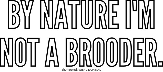 By nature I am not a brooder outlined text art