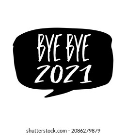 Bye - bye 2021. New year concept. Hand drawn speech bubble illustration on white background.