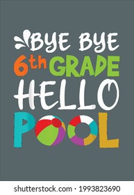 Bye Bye 6th Grade Hello Pool Last Day Of School 2019 design vector illustration for use in design and print poster canvas