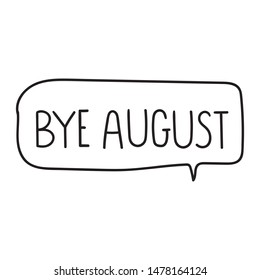 Bye august. Vector hand drawn speech bubble illustration on white background.