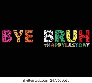 Bye Bruh Happy Last Day T Shirt Print Template Typography t-shirt design