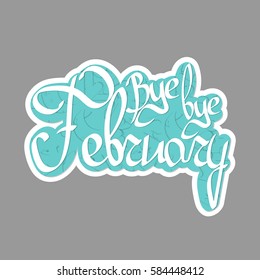 Bye bye February, abstract isolated sticker, calligraphy phrase, words design template, vector illustration