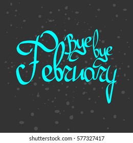 Bye bye February, calligraphy phrase, words design template, vector illustration
