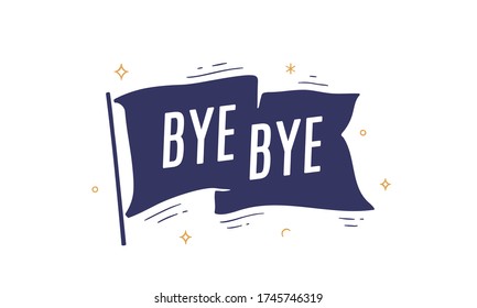 Bye Bye. Flag grahpic. Old vintage trendy flag with text Bye Bye. Vintage banner with ribbon flag, grahpic hand-drawn elements for old school design - message, banner, poster. Vector Illustration