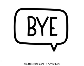 Bye inscription. Handwritten lettering illustration. Black vector text in speech bubble. Simple outline marker style. Imitation of conversation.