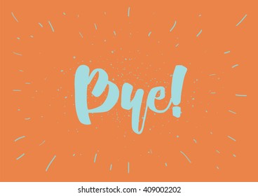 Bye inscription. Vector calligraphy. Hand drawn lettering design. Typography for banner, poster or clothing design.