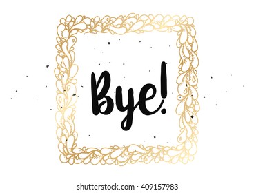 Bye inscription. Vector calligraphy. Hand drawn lettering design. Typography for banner, poster or clothing design.