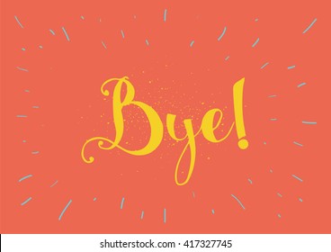 Bye inscription. Vector calligraphy. Hand drawn lettering. Typography for invitation, banner, poster or clothing design. Vector quote.