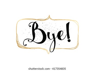 Bye inscription. Vector calligraphy. Hand drawn lettering. Typography for invitation, banner, poster or clothing design. Vector quote.