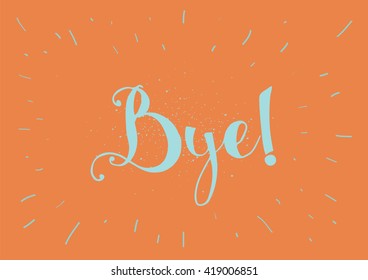 Bye inscription. Vector calligraphy. Hand drawn lettering. Typography for invitation, banner, poster or clothing design. Vector quote.