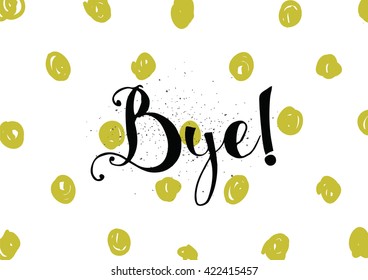 Bye inscription. Vector calligraphy. Hand drawn lettering. Typography for invitation, banner, poster or clothing design. Vector quote.