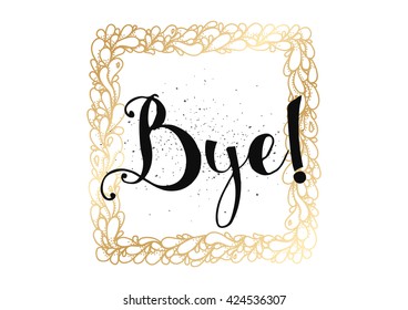 Bye inscription. Vector calligraphy. Hand drawn lettering. Typography for invitation, banner, poster or clothing design. Vector quote.