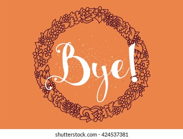 Bye inscription. Vector calligraphy. Hand drawn lettering. Typography for invitation, banner, poster or clothing design. Vector quote.