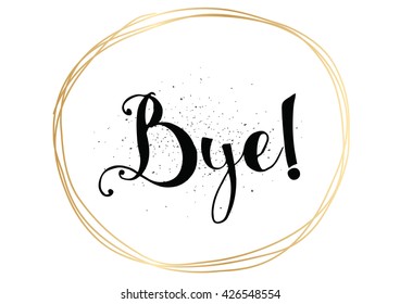 Bye inscription. Vector calligraphy. Hand drawn lettering. Typography for invitation, banner, poster or clothing design. Vector quote.