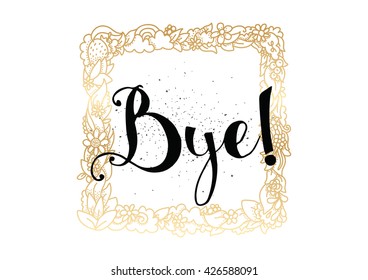 Bye inscription. Vector calligraphy. Hand drawn lettering. Typography for invitation, banner, poster or clothing design. Vector quote.