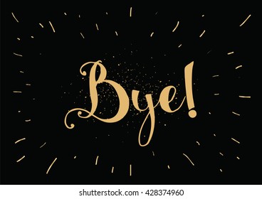 Bye inscription. Vector calligraphy. Hand drawn lettering. Typography for invitation, banner, poster or clothing design. Vector quote.